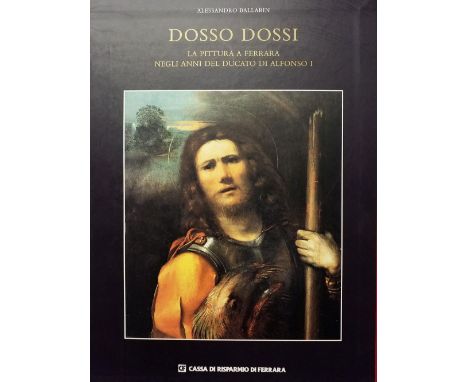 Ballarin (Alessandro). Doso Dossi, la pittura a ferrara negli anni del ducato di Alfonso I, 2 volumes, Ferrara: Cassa di Risp