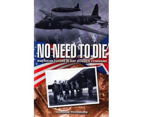 No Need to Die: American Flyers in RAF Bomber Command by Gordon Thorburn, Signed by 8 Veterans including Frank Tilly, John Be