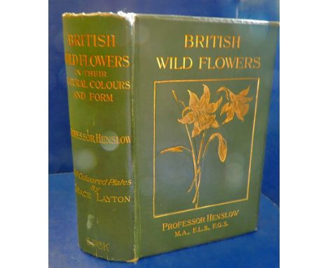 Henslow's "British Wild Flowers"  With over 200 coloured illustrations by Grace Layton.  1910.  Some foxing.  Binding loose b