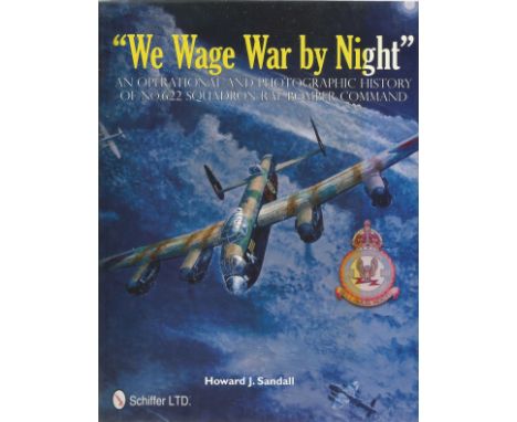 Howard J Sandall. We Wage War by Night. An Operation and Photographic History Of NO. 622 Squadron RAF Bomber Command. A WW2 F