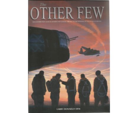 Larry Donnely DFM. The Other Few. The contribution made by bomber and coastal aircrew to the winning of the Battle of Britain