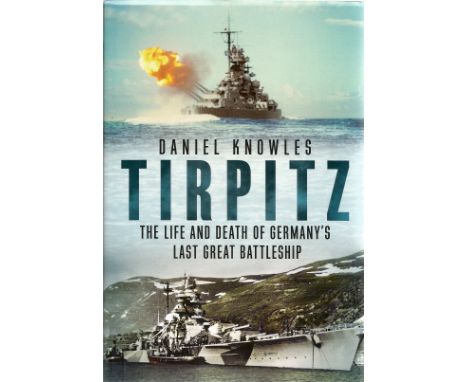 Daniel Knowles. Tirpitz. The Life And Death Of Germany's Last Great Battleship. A WW2 First Edition Hardback book. Spine and 
