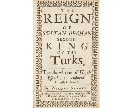 Turkey.- [Sadeddin (Hoca)] The Reign of Sultan Orchan second King of the Turks, translated by William Seaman, some Arabic tex