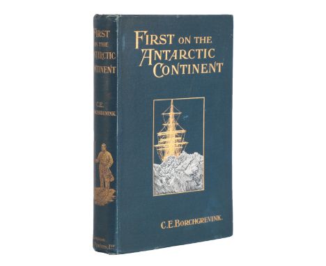 Borchgrevink (C.E.) First on the Antarctic Continent being An Account of the British Antarctic Expedition, 1898-1900, George 