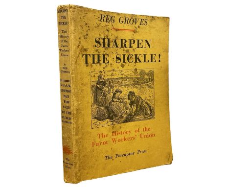 REG GROVES: SHARPEN THE SICKLE! THE HISTORY OF THE FARM WORKERS UNION, London, The Porcupine Press, 1949. First edition in or
