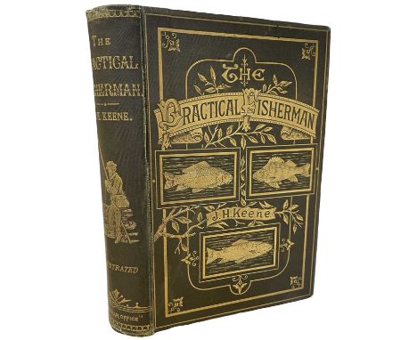 J H KEENE: THE PRACTICAL FISHERMAN - DEALING WITH THE NATURAL HISTORY, THE LEGENDARY LORE AND THE CAPTURE OF BRITISH FRESHWAT