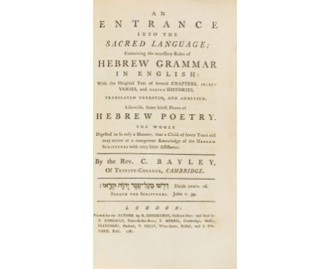 Hebrew.- Bayley (Rev. C.) An Entrance into the Sacred Language; Containing the necessary rules of Hebrew Grammar into English