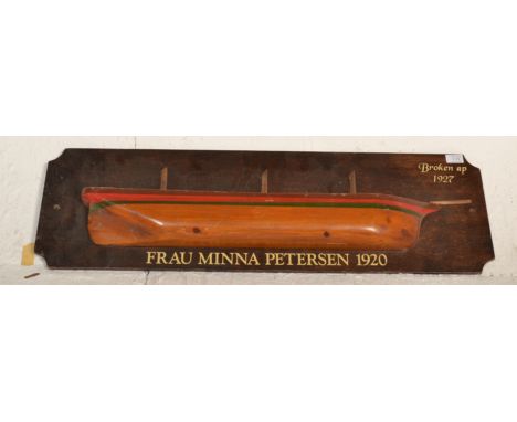 A wooden mounted half hull boat , The back panel with notation ' Broken Up 1927 ' Frau Minna Petersen 1920. THe half hull wit