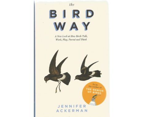 Jennifer Ackerman hardback book The Bird Way - A new look at how Birds talk, work, play, Parent and Think 2020 First Edition 