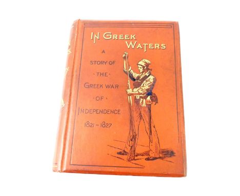 G A Henty. In Greek Waters, Story of The Greek War of Independence 1821-1827, first edition, gilt tooled, brown cloth, publis