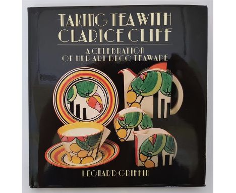 Leonard Griffin, Taking Tea with Clarice Cliff, a Celebration of Her Art Deco Teaware, Pavillion Books, 1st edition, numbered