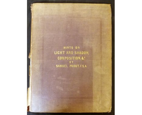 SAMUEL PROUT: HINTS ON LIGHT AND SHADOW COMPOSITION ETC AS APPLICABLE TO LANDSCAPE PAINTING, London, Ackermann, 1838, 1st edi