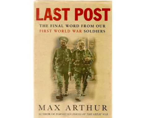 Max Arthur Signed Book. Titled Last Post the Final Word from Our First World War Soldiers. Signed on title page by Max Arthur