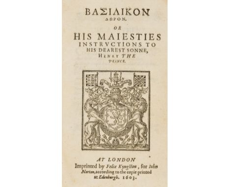 James I, King of England. Basilikon doron [graece]. Or His Maiesties Instructions to his Dearest Sonne, Henry the Prince, woo