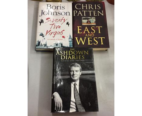 THREE FIRST EDITION HARD BACKED BOOKS TO INCLUDE THE ASHDOWN DIARIES BEING SIGNED, BORIS JOHNSON SEVENTY TWO VIRGINS AND CHRI