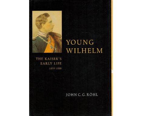 Young Wilhelm The Kaiser's Early Life 1859 1888 by John C G Rohl Hardback Book 1998 First Edition published by Cambridge Univ