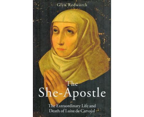 The SheApostle The Extraordinary Life and Death of Luisa de Carvajal by Glyn Redworth Hardback Book 2008 First Edition publis