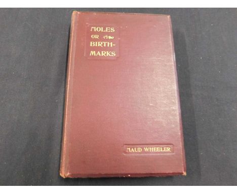 MAUD WHEELER: MOLES OR BIRTH-MARKS AND THEIR SIGNIFICATION TO MAN AND WOMAN, London, The Roxburghe Press, 1894 first edition,