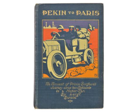 Barzini (Luigi). Pekin to Paris. An Account of Prince Borghese's Journey Across two Continents in a Motor-Car, translated by 
