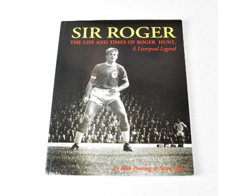 LIVERPOOL FC; 'Sir Roger The Life and Times of Roger Hunt', signed to inner page by Roger Hunt and Ian St John.Condition Repo