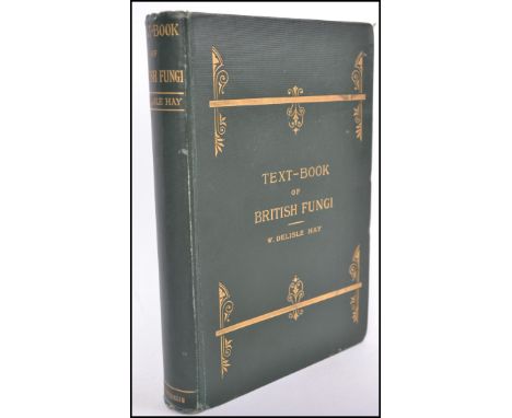 An Elementary Text Book of British Fungi; Delisle Hay, William. 1887 First Edition, Pub. London. First edition. Green cloth b