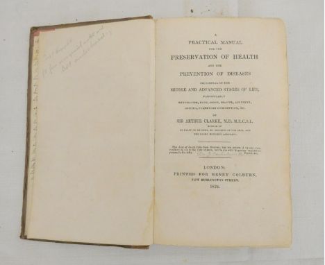 CLARKE SIR ARTHUR.&nbsp;&nbsp;A Practical Manual for the Preservation of Health &amp; Prevention of Diseases Incidental to th