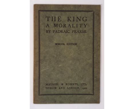 Pádraic Pearse - The king: a morality, Published by Maunsel and Roberts Ltd., Dublin &amp; London, 1922. First Edition. First