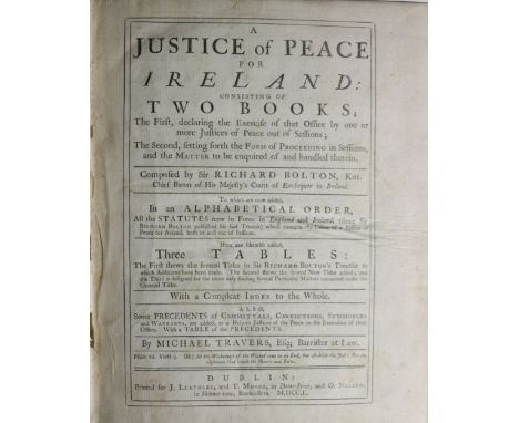 Bolton (Sir R.) A Justice of Peace for Ireland, ed. by M. Travers. Lg. 4to D. 1750, Approb. leaf at front; also Bullingbrooke