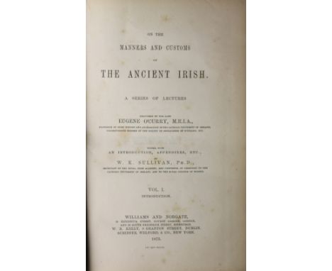O'Curry (Eugene) On the Manner and Customs of The Ancient Irish, 3 vols. L. 1873, First Edn., also Lectures on The Manuscript