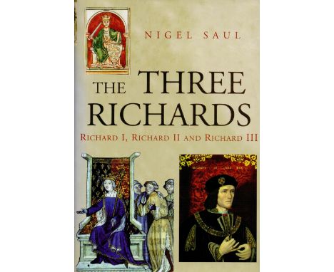 The Three Richards - Richard I, Richard II and Richard III by Nigel Saul 2005 First Edition Hardback Book with 287 pages publ