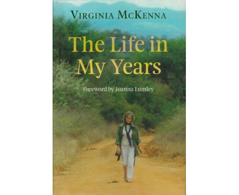 Virginia McKenna Signed Book - The Life In My Years by Virginia McKenna 2009 First Edition Hardback Book with 244 pages Signe