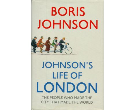 Johnson's Life of London - The People who made the City that made The World by Boris Johnson 2011 First Edition Hardback Book