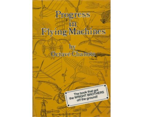 Progress in Flying Machines Being a Facsimile of the Whole of the First 1894 Edition including Original Illustrations by Octa