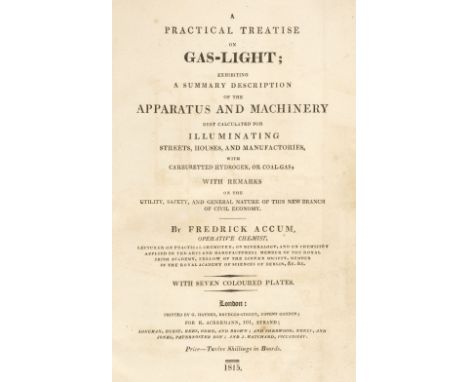 Accum (Friedrich Christian). A Practical Treatise on Gas-Light, 1st edition, London: For R. Ackermann, 1815, pp. [2] iii [1] 