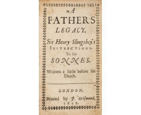 Slingsby (Sir Henry) A Father's Legacy. Sir Henry Slingsbey's Instructions to his Sonnes. Written a little before his Death, 