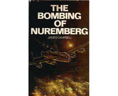 James Campbell. The Bombing Of Nuremberg. A WW2 first edition hardback book in fair condition. Dedicated. Signed and dated by