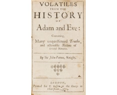 Pettus (Sir John) Volatiles from the history of Adam and Eve: containing, many unquestioned truths, and allowable notions of 