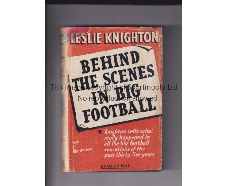 ARSENAL / LESLIE KNIGHTON BOOK       Hardback book and repaired dust jacket for "Behind The Scenes in Big Football", First Ed
