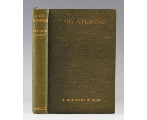 Blaikie, J. Brunton - 'I Go A-Fishing', 1928 hardback first edition, printed by Edward Arnold & Co, London, in original cloth