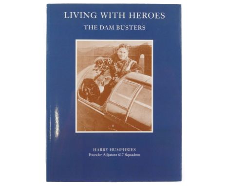 Humphries (Harry). Living with Heroes: The Dam Busters, the story of the Dambusters by the author, who was the Adjutant of th