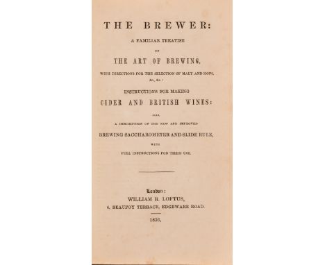 Brewing.- Loftus (William Robert) The Brewer : a familiar treatise on the art of brewing, with directions for the selection o