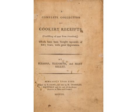 Crahan copy.- Kellet (Susanna, Elizabeth &amp; Mary) A Complete collection of cookery receipts, (consisting of near four hund