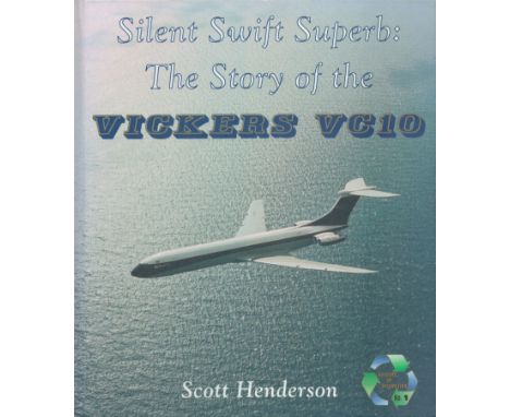 Silent Swift Superb: The Story of the Vickers VC10 by Scott Henderson 1998 First Edition Hardback Book with 196 pages publish