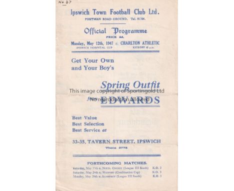 IPSWICH TOWN V CHARLTON ATHLETIC 1947      Programme for the Ipswich Hospital Cup match at Ipswich 12/5/1947, horizontal crea