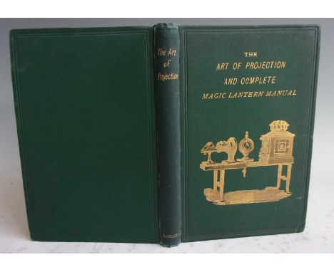 THE ART OF PROJECTION AND COMPLETE MAGIC LANTERN MANUAL, By an Expert. E.A. Beckett, London 1893. Presented in original publi