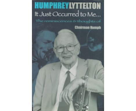 Humphrey Lyttelton Signed Book It Just Occurred To Me… Hardback Book 2006 First Edition Signed by Humphrey Lyttelton on the T