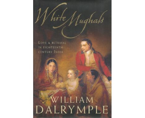 William Dalrymple Signed Book White Mughals Hardback Book 2002 First Edition Signed by William Dalrymple on the Title page pu