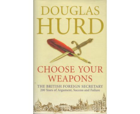 Douglas Hurd Signed Book Choose Your Weapons Hardback Book 2010 First Edition Signed by Douglas Hurd on the Title page publis