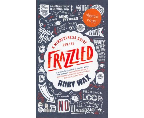 Ruby Wax Signed Book A Mindfulness Guide for the Frazzled Hardback Book 2016 First Edition Signed by Ruby Wax on the Title pa