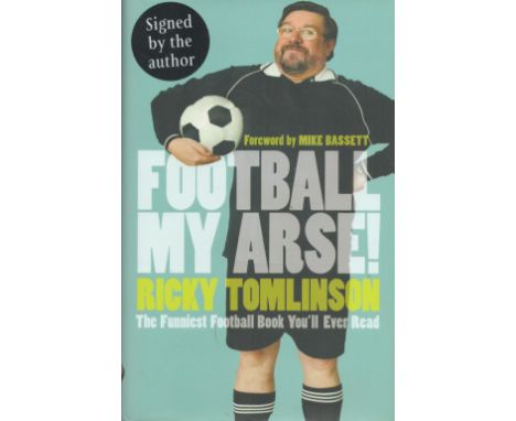 Ricky Tomlinson Signed Book Football My Arse! Hardback Book 2005 First Edition Signed by Ricky Tomlinson on the Title page pu